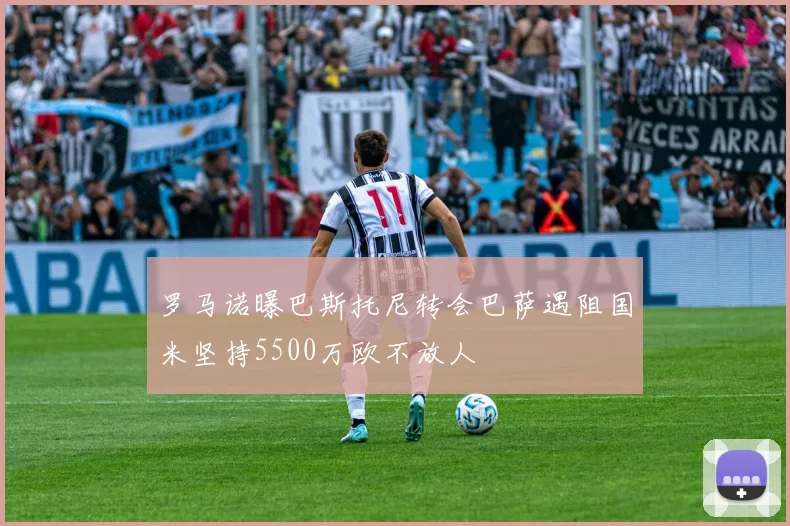 罗马诺曝巴斯托尼转会巴萨遇阻国米坚持5500万欧不放人